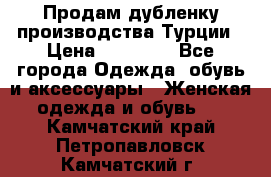 Продам дубленку производства Турции › Цена ­ 25 000 - Все города Одежда, обувь и аксессуары » Женская одежда и обувь   . Камчатский край,Петропавловск-Камчатский г.